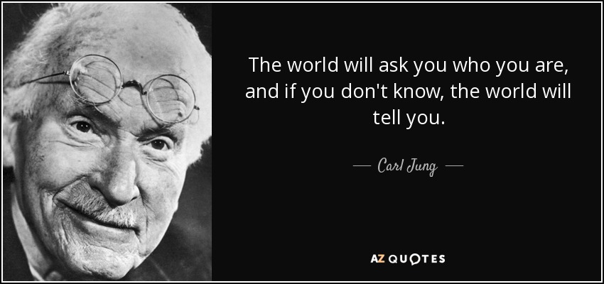 The world will ask you who you are... — Carl Jung